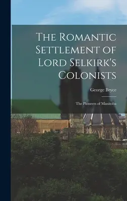 L'établissement romantique des colons de Lord Selkirk : Les pionniers du Manitoba - The Romantic Settlement of Lord Selkirk's Colonists: The Pioneers of Manitoba