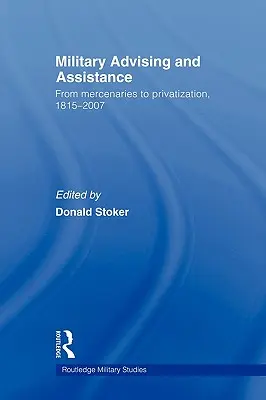 Conseil et assistance militaires : Des mercenaires à la privatisation, 1815-2007 - Military Advising and Assistance: From Mercenaries to Privatization, 1815-2007