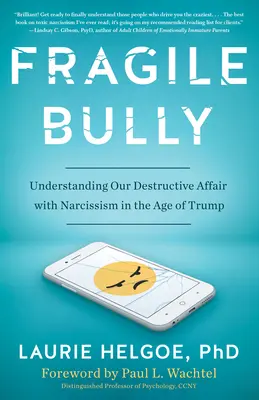 Fragile Bully : Comprendre notre relation destructrice avec le narcissisme à l'ère de Trump - Fragile Bully: Understanding Our Destructive Affair with Narcissism in the Age of Trump