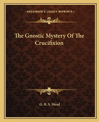 Le mystère gnostique de la crucifixion - The Gnostic Mystery Of The Crucifixion