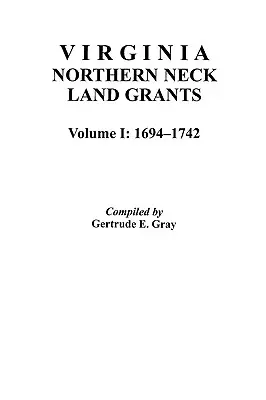 Concessions de terres dans le nord de la Virginie, 1694-1742. [Vol. I] - Virginia Northern Neck Land Grants, 1694-1742. [Vol. I]