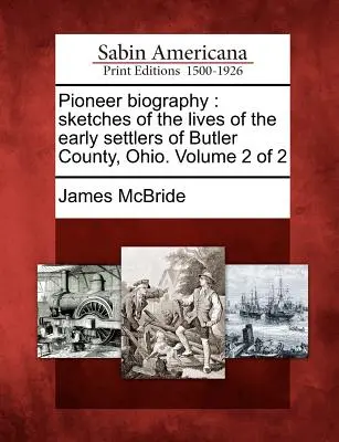 Biographie des pionniers : Sketches of the Lives of the Early Settlers of Butler County, Ohio. Volume 2 de 2 - Pioneer Biography: Sketches of the Lives of the Early Settlers of Butler County, Ohio. Volume 2 of 2