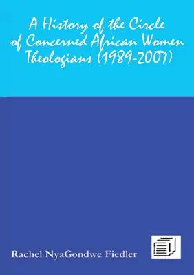 Histoire du Cercle des théologiennes africaines concernées 1989-2007 - A History of the Circle of Concerned African Women Theologians 1989-2007