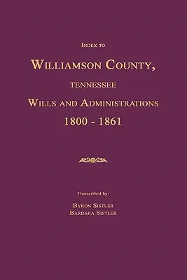 Index des testaments et administrations du comté de Williamson, Tennessee, 1800-1861 - Index to Williamson County, Tennessee Wills and Administrations 1800-1861