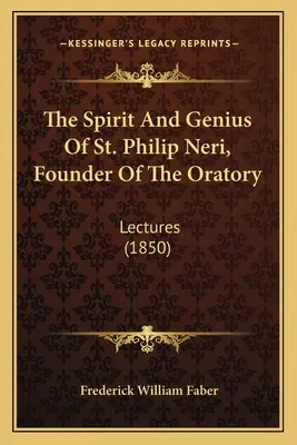 L'esprit et le génie de saint Philippe Néri, fondateur de l'Oratoire : Lectures (1850) - The Spirit And Genius Of St. Philip Neri, Founder Of The Oratory: Lectures (1850)