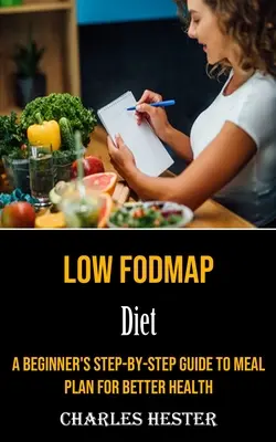 Régime à faible teneur en Fodmap : Un guide étape par étape pour les débutants afin de planifier les repas pour une meilleure santé - Low Fodmap Diet: A Beginner's Step-by-step Guide to Meal Plan for Better Health