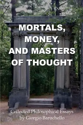 Les mortels, l'argent et les maîtres à penser : Recueil d'essais philosophiques de Giorgio Baruchello - Mortals, Money, and Masters of Thought: Collected philosophical essays by Giorgio Baruchello