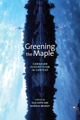 L'érable vert : l'écocritique canadienne en contexte - Greening the Maple: Canadian Ecocriticism in Context