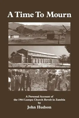 Un temps de deuil : récit personnel de la révolte de l'église Lumpa en Zambie en 1964 - A Time to Mourn: A Personal Account of the 1964 Lumpa Church Revolt in Zambia