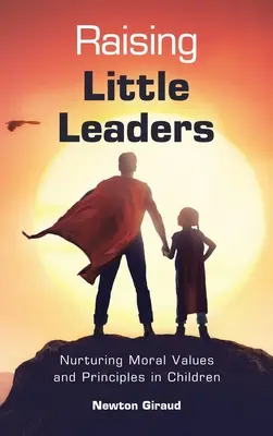Élever de petits leaders : Cultiver les valeurs et les principes moraux chez les enfants - Raising Little Leaders: Nurturing Moral Values and Principles in Children
