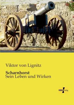 Scharnhorst : Sein Leben und Wirken - Scharnhorst: Sein Leben und Wirken