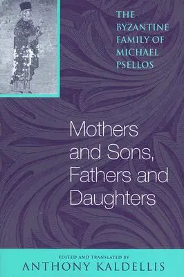 Mères et fils, pères et filles : La famille byzantine de Michael Psellos - Mothers and Sons, Fathers and Daughters: The Byzantine Family of Michael Psellos