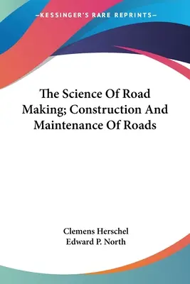 La science de la construction des routes ; la construction et l'entretien des routes - The Science Of Road Making; Construction And Maintenance Of Roads