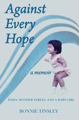 Contre tout espoir : l'Inde, Mère Teresa et une petite fille - Against Every Hope: India, Mother Teresa, and a Baby Girl