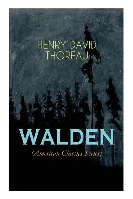 WALDEN (Série des classiques américains) : La vie dans les bois - Réflexions sur la vie simple dans un environnement naturel - WALDEN (American Classics Series): Life in the Woods - Reflections of the Simple Living in Natural Surroundings