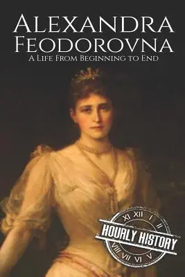 Alexandra Feodorovna : Une vie du début à la fin - Alexandra Feodorovna: A Life From Beginning to End