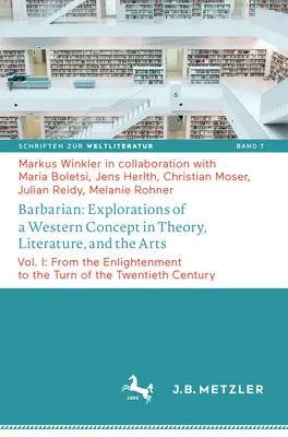 Barbare : Explorations d'un concept occidental dans la théorie, la littérature et les arts : Vol. I : Du siècle des Lumières au tournant du vingtième siècle - Barbarian: Explorations of a Western Concept in Theory, Literature, and the Arts: Vol. I: From the Enlightenment to the Turn of the Twentieth Century