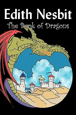 Le livre des dragons par Edith Nesbit, Fiction, Fantasy et Magie - The Book of Dragons by Edith Nesbit, Fiction, Fantasy & Magic