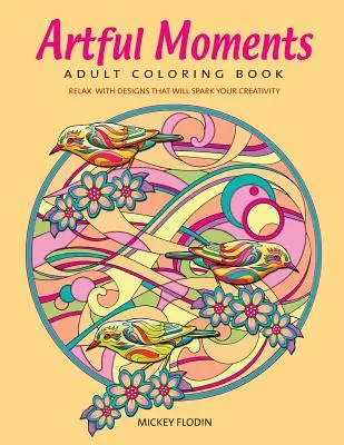 Artful Moments : Livre de coloriage pour adultes : Détendez-vous avec des motifs qui stimuleront votre créativité - Artful Moments: Adult Coloring Book: Relax with Designs That Will Spark Your Creativity