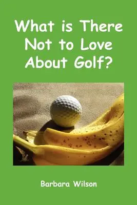 Qu'y a-t-il à ne pas aimer dans le golf ? - What Is There Not to Love about Golf?