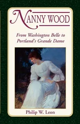 Nanny Wood : De la Belle de Washington à la Grande Dame de Portland - Nanny Wood: From Washington Belle to Portland's Grande Dame