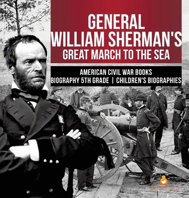 La grande marche vers la mer du général William Sherman Livres sur la guerre de Sécession Biographie pour enfants de 5e année - General William Sherman's Great March to the Sea American Civil War Books Biography 5th Grade Children's Biographies