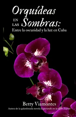 Orqudeas en las sombras : Entre la oscuridad y la luz en Cuba - Orqudeas en las sombras: Entre la oscuridad y la luz en Cuba