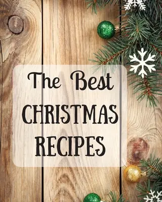 Les meilleures recettes de Noël : Plus de 100 recettes de Noël délicieuses et importantes pour vous et votre famille - The Best Christmas Recipes: Over 100 Delicious and Important Christmas Recipes For You And Your Family