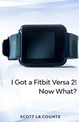 Vous avez reçu un Fitbit Versa 2 ! Et maintenant ? Pour bien démarrer avec la Versa 2 - Yout Got a Fitbit Versa 2! Now What?: Getting Started With the Versa 2