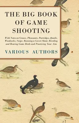 Le grand livre du tir au gibier - Avec des notes sur les tétras, les faisans, les perdrix, les cailles, les bécasses, les bécassines, l'organisation d'une chasse à couvert, la reproduction et l'élevage des gaules. - The Big Book of Game Shooting - With Notes on Grouse, Pheasants, Partridges, Quails, Woodcocks, Snipe, Running a Covert Shoot, Breeding and Rearing Ga