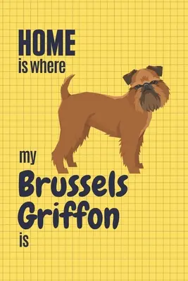 La maison est là où se trouve mon Griffon de Bruxelles : Pour les amateurs de Griffons de Bruxelles - Home is where my Brussels Griffon is: For Brussels Griffon Dog Fans