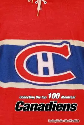 Collectionner les 100 meilleurs Canadiens de Montréal - Collecting the Top 100 Montral Canadiens