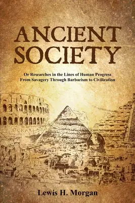 Société ancienne : Ou Recherches sur les lignes du progrès humain, de la sauvagerie à la civilisation en passant par la barbarie - Ancient Society: Or Researches in the Lines of Human Progress From Savagery Through Barbarism to Civilization