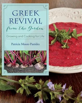 Le renouveau grec dans le jardin : Cultiver et cuisiner pour la vie - Greek Revival from the Garden: Growing and Cooking for Life