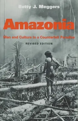 Amazonia : L'homme et la culture dans un faux paradis, édition révisée - Amazonia: Man and Culture in a Counterfeit Paradise, Revised Edition