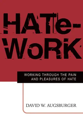 Le travail de la haine : Travailler sur la douleur et les plaisirs de la haine - Hate-Work: Working Through the Pain and Pleasures of Hate