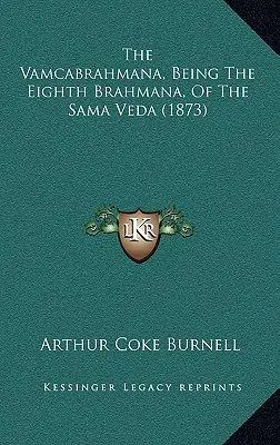 Le Vamcabrahmana, huitième brahmana du Sama Veda (1873) - The Vamcabrahmana, Being The Eighth Brahmana, Of The Sama Veda (1873)