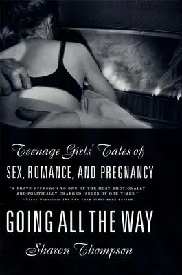 Aller jusqu'au bout : Histoires d'adolescentes sur le sexe, la romance et la grossesse - Going All the Way: Teenage Girls' Tales of Sex, Romance, and Pregnancy