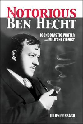 Le célèbre Ben Hecht : écrivain iconoclaste et sioniste militant - The Notorious Ben Hecht: Iconoclastic Writer and Militant Zionist