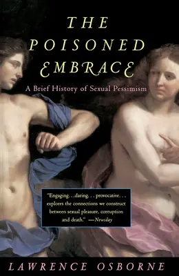 L'étreinte empoisonnée : Une brève histoire du pessimisme sexuel - The Poisoned Embrace: A Brief History of Sexual Pessimism