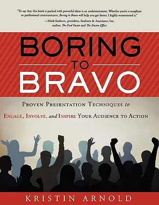 De l'ennui à la bravoure : Techniques de présentation éprouvées pour engager, impliquer et inciter votre public à l'action. - Boring to Bravo: Proven Presentation Techniques to Engage, Involve, and Inspire Your Audience to Action.