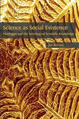 La science comme existence sociale : Heidegger et la sociologie de la connaissance scientifique - Science as Social Existence: Heidegger and the Sociology of Scientific Knowledge