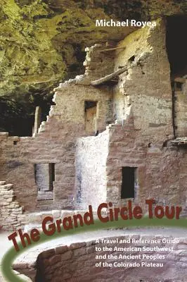 Grand Circle Tour : Guide de voyage et de référence sur le Sud-Ouest américain et les Pueblos ancestraux - Grand Circle Tour: A Travel and Reference Guide to the American Southwest and the Ancestral Puebloans