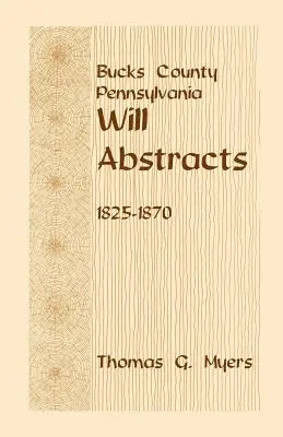 Comté de Bucks, Pennsylvanie, résumés de testaments, 1825-1870 - Bucks County, Pennsylvania, Will Abstracts, 1825-1870