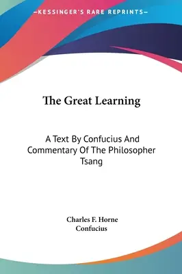 Le Grand Apprentissage : Un texte de Confucius et un commentaire du philosophe Tsang - The Great Learning: A Text By Confucius And Commentary Of The Philosopher Tsang