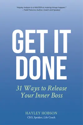 Faites-le : 31 façons de libérer le patron qui sommeille en vous - Get It Done: 31 Ways to Release Your Inner Boss