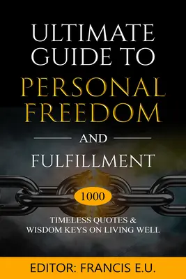 Guide ultime de la liberté personnelle et de l'épanouissement : 1000 citations intemporelles et clés de sagesse pour bien vivre - Ultimate Guide to Personal Freedom and Fulfillment: 1000 Timeless Quotes & Wisdom Keys on Living Well