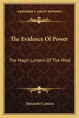 L'évidence du pouvoir : la lanterne magique de l'esprit - The Evidence Of Power: The Magic Lantern Of The Mind