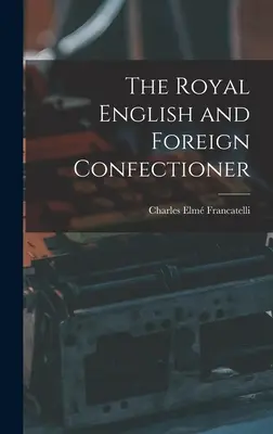 Le confiseur royal anglais et étranger - The Royal English and Foreign Confectioner