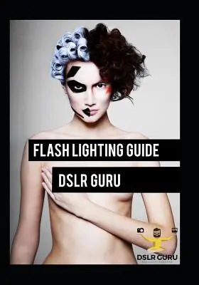 Guide de la photographie au flash : Dslr Guru - Flash Photography Guide: Dslr Guru